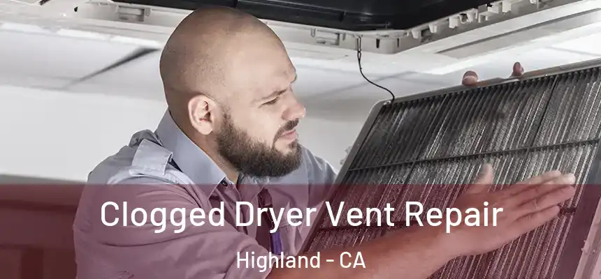 Clogged Dryer Vent Repair Highland - CA
