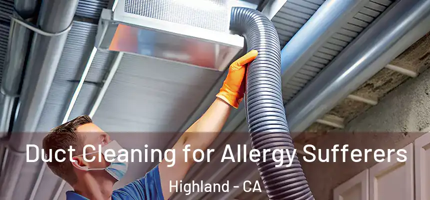 Duct Cleaning for Allergy Sufferers Highland - CA