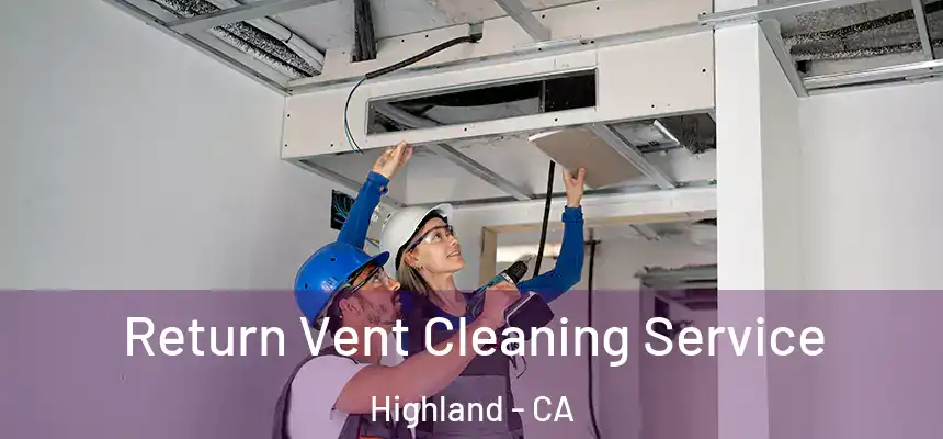  Return Vent Cleaning Service Highland - CA